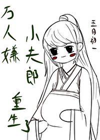 万人嫌小夫郎重生了百度