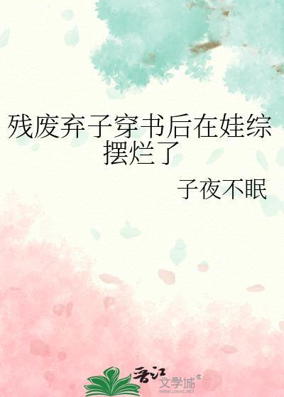 残废弃子穿书后在娃综摆烂了_