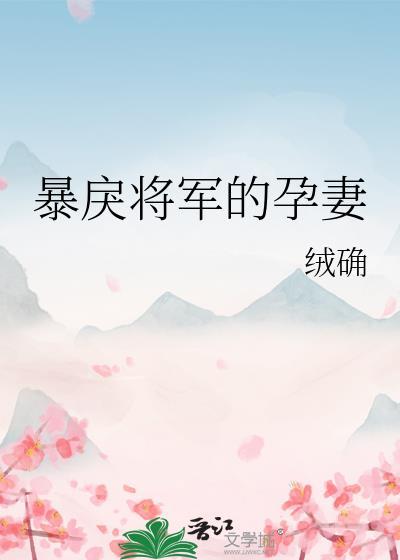 暴戾将军的孕妻绒确笔趣阁