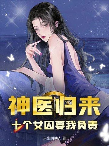 神医归来十个女囚要我负责推文