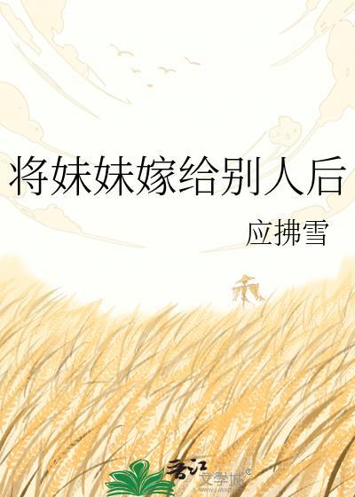 将妹妹嫁给别人后明容