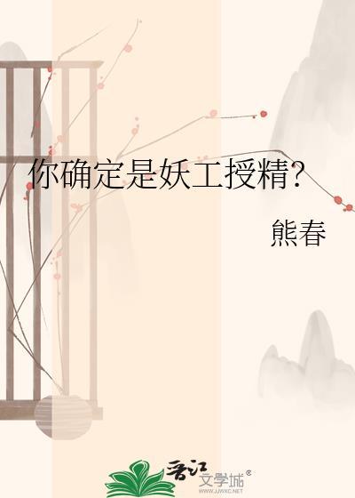 你确定是妖工授精? 熊春 免费